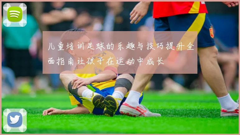 儿童培训足球的乐趣与技巧提升全面指南让孩子在运动中成长