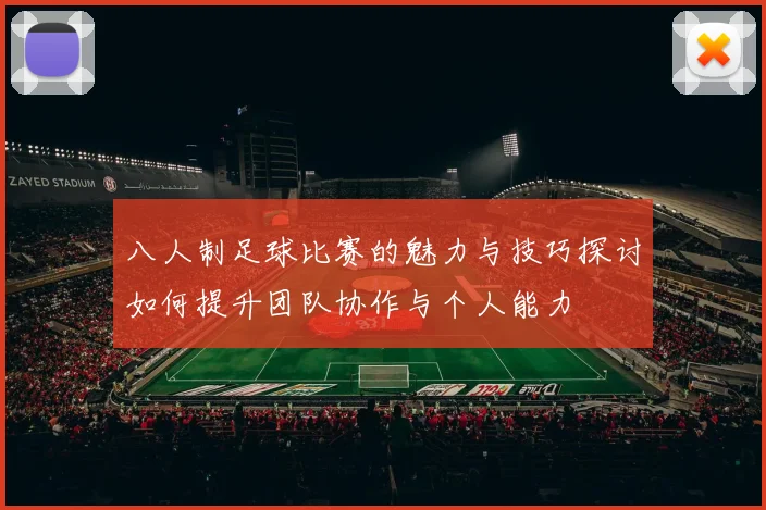 八人制足球比赛的魅力与技巧探讨如何提升团队协作与个人能力