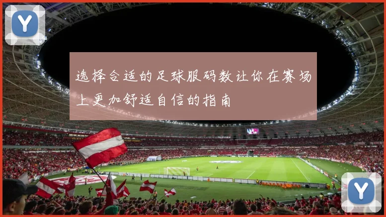 选择合适的足球服码数让你在赛场上更加舒适自信的指南