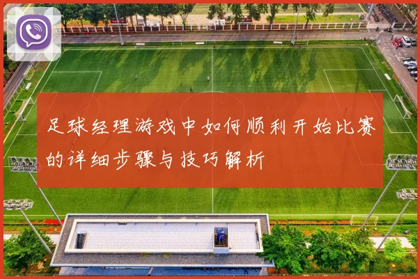 足球经理游戏中如何顺利开始比赛的详细步骤与技巧解析