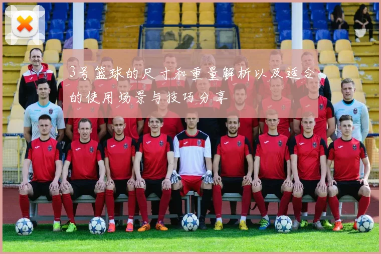 3号篮球的尺寸和重量解析以及适合的使用场景与技巧分享