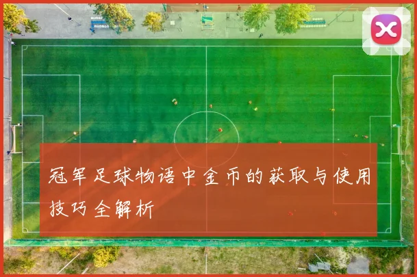 冠军足球物语中金币的获取与使用技巧全解析